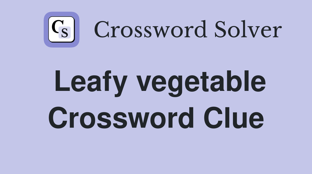 Leafy vegetable Crossword Clue Answers Crossword Solver